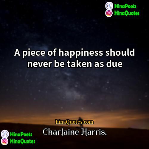 Charlaine Harris Quotes | A piece of happiness should never be
